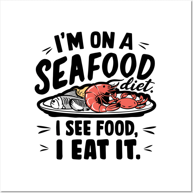 I'm on a seafood diet ,  I see Food. I eat it Wall Art by Starart Designs